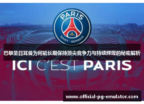 巴黎圣日耳曼为何能长期保持顶尖竞争力与持续辉煌的秘密解析