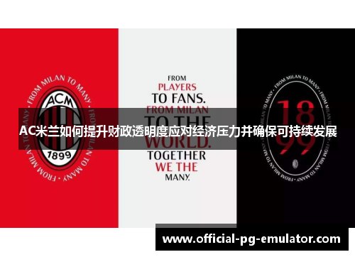 AC米兰如何提升财政透明度应对经济压力并确保可持续发展