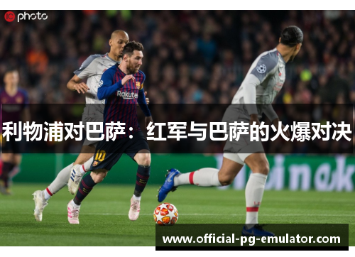 利物浦对巴萨：红军与巴萨的火爆对决