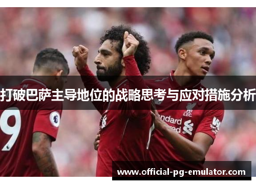 打破巴萨主导地位的战略思考与应对措施分析