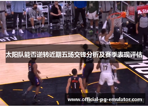太阳队能否逆转近期五场交锋分析及赛季表现评估