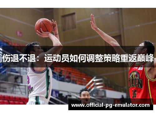 伤退不退:运动员如何调整策略重返巅峰 伤退不退:运动员如何调整策略重返巅峰