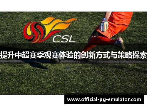 提升中超赛季观赛体验的创新方式与策略探索