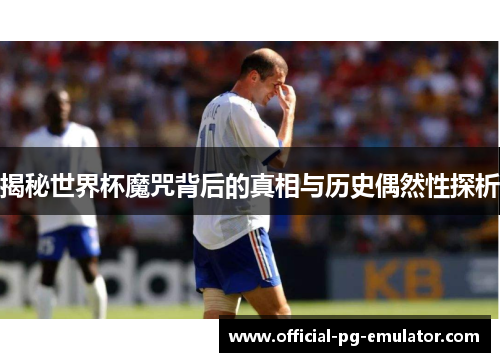 揭秘世界杯魔咒背后的真相与历史偶然性探析