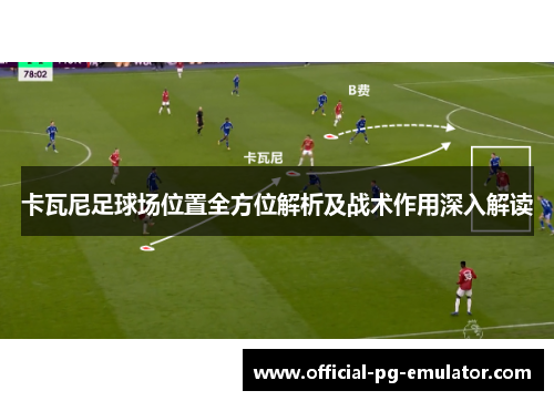 卡瓦尼足球场位置全方位解析及战术作用深入解读 卡瓦尼足球场位置全方位解析及战术作用深入解读