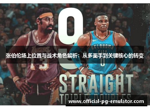 张伯伦场上位置与战术角色解析：从多面手到关键核心的转变