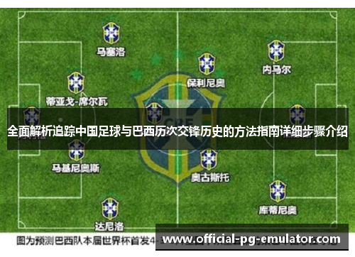 全面解析追踪中国足球与巴西历次交锋历史的方法指南详细步骤介绍