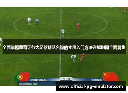 全面掌握葡萄牙各大足球球队名称的实用入门方法详解指南全面篇集