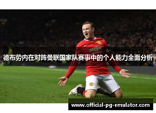 德布劳内在对阵曼联国家队赛事中的个人能力全面分析