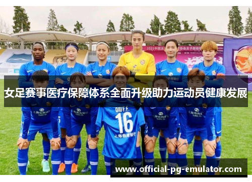 女足赛事医疗保障体系全面升级助力运动员健康发展