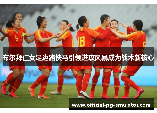 布尔拜仁女足边路快马引领进攻风暴成为战术新核心