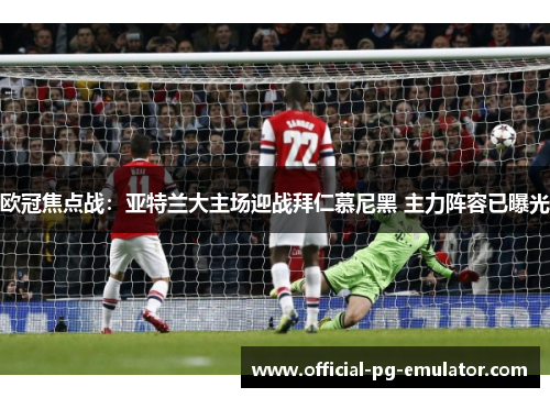 欧冠焦点战：亚特兰大主场迎战拜仁慕尼黑 主力阵容已曝光