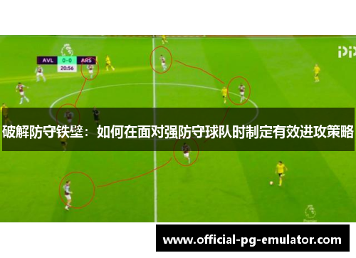 破解防守铁壁：如何在面对强防守球队时制定有效进攻策略