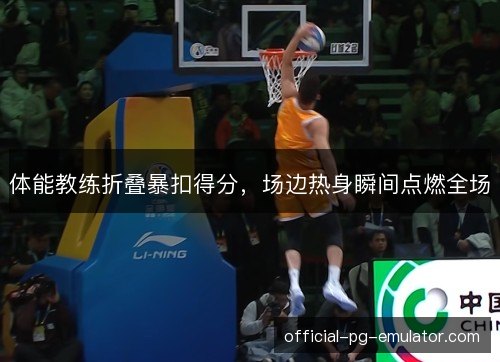 体能教练折叠暴扣得分，场边热身瞬间点燃全场